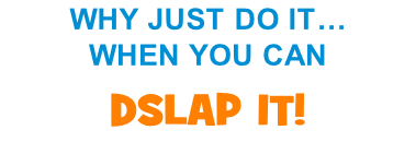WHY JUST DO IT…  WHEN YOU CAN DSLAP IT!