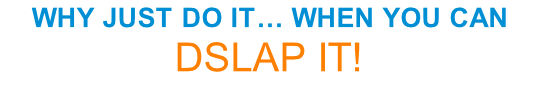 WHY JUST DO IT… WHEN YOU CAN DSLAP IT!